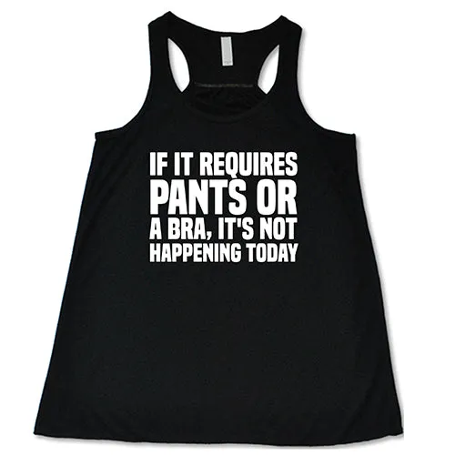 If It Requires Pants & A Bra, It's Not Happening Shirt